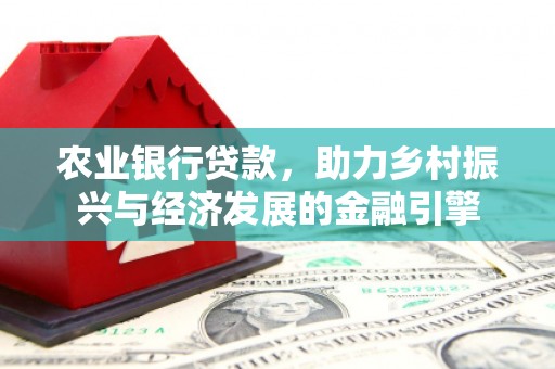 八里农业银行贷款，助力乡村振兴与经济发展的金融引擎