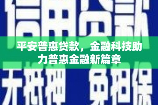 八里平安普惠贷款，金融科技助力普惠金融新篇章