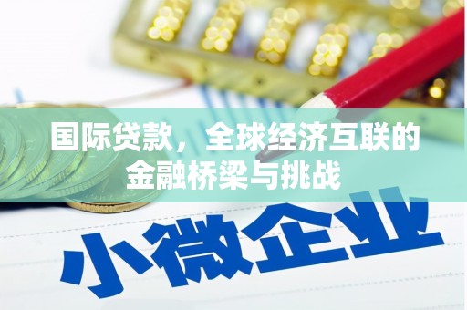 八里国际贷款，全球经济互联的金融桥梁与挑战