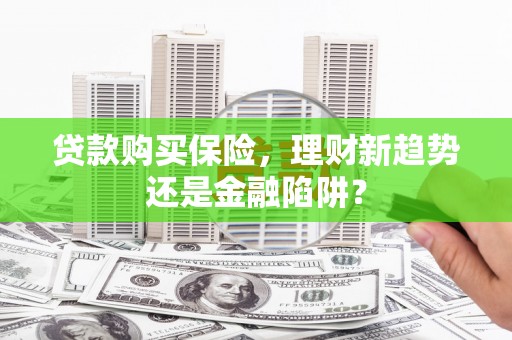 八里贷款购买保险，理财新趋势还是金融陷阱？