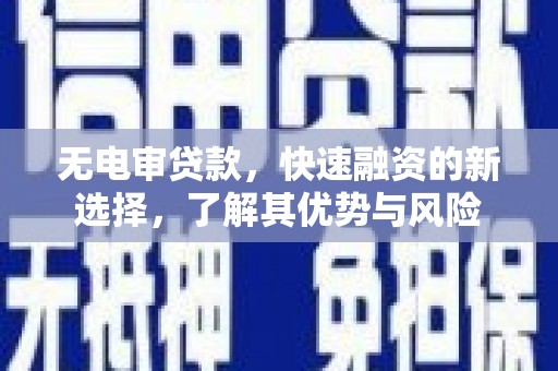 八里无电审贷款，快速融资的新选择，了解其优势与风险