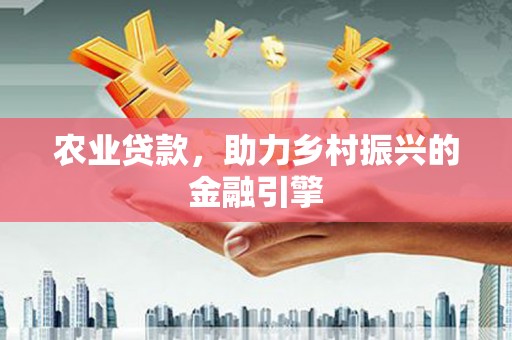 八里农业贷款，助力乡村振兴的金融引擎