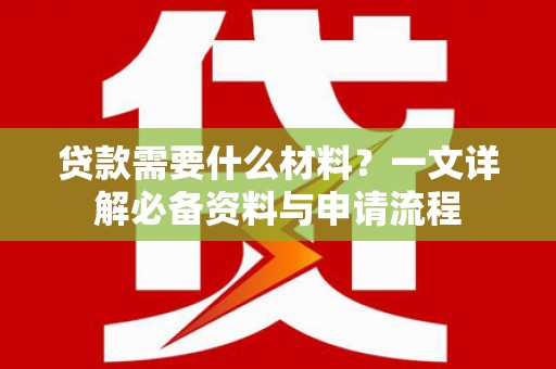 八里贷款需要什么材料？一文详解必备资料与申请流程