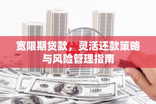 八里宽限期贷款，灵活还款策略与风险管理指南