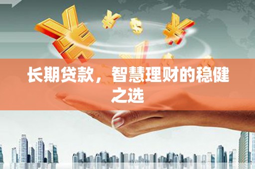 八里长期贷款，智慧理财的稳健之选