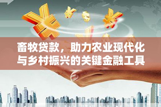 八里畜牧贷款，助力农业现代化与乡村振兴的关键金融工具