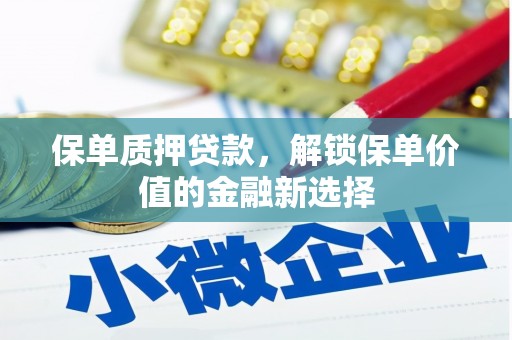 八里保单质押贷款，解锁保单价值的金融新选择