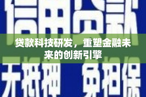 八里贷款科技研发，重塑金融未来的创新引擎