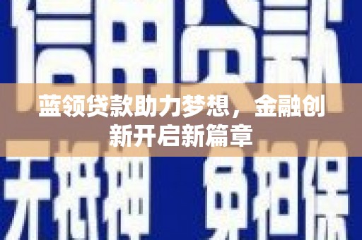 八里蓝领贷款助力梦想，金融创新开启新篇章