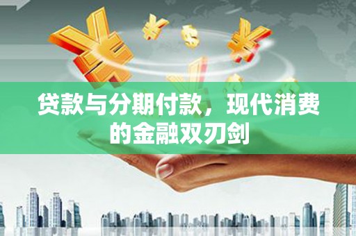 八里贷款与分期付款，现代消费的金融双刃剑