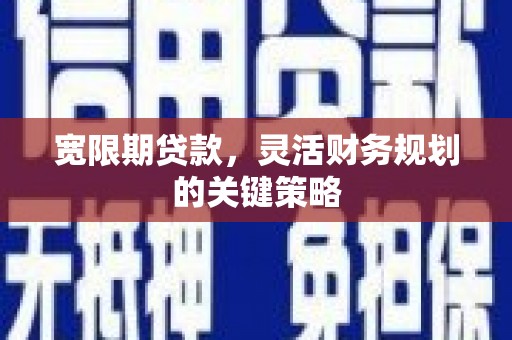 八里宽限期贷款，灵活财务规划的关键策略