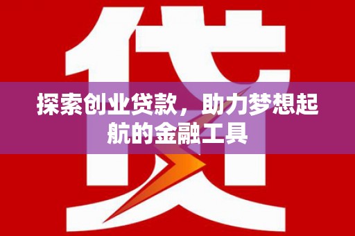 八里探索创业贷款，助力梦想起航的金融工具