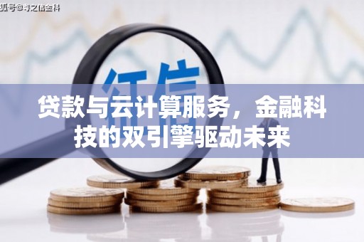 八里贷款与云计算服务，金融科技的双引擎驱动未来