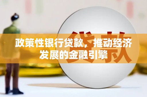 八里政策性银行贷款，推动经济发展的金融引擎