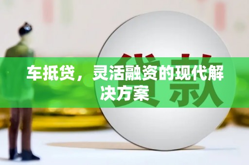 八里车抵贷，灵活融资的现代解决方案