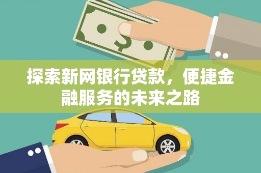 八里探索新网银行贷款，便捷金融服务的未来之路