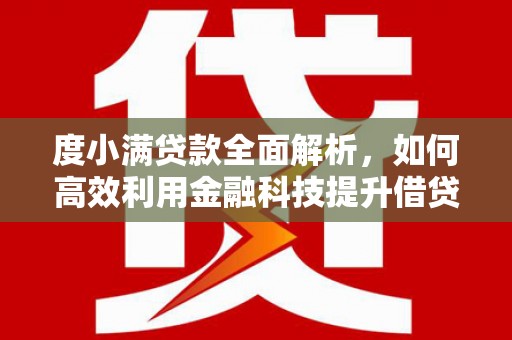 八里度小满贷款全面解析，如何高效利用金融科技提升借贷体验