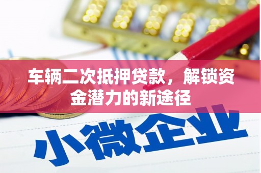 八里车辆二次抵押贷款，解锁资金潜力的新途径
