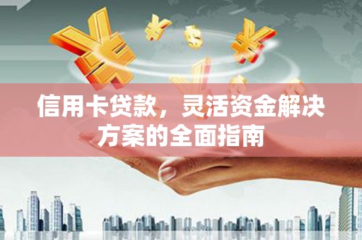 八里信用卡贷款，灵活资金解决方案的全面指南