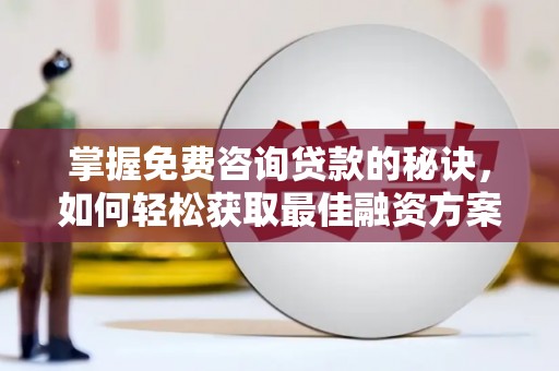 八里掌握免费咨询贷款的秘诀，如何轻松获取最佳融资方案