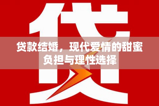 八里贷款结婚，现代爱情的甜蜜负担与理性选择