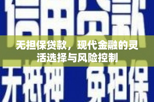 八里无担保贷款，现代金融的灵活选择与风险控制