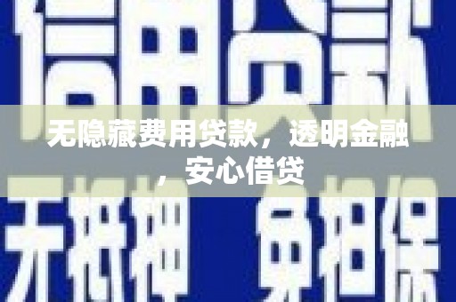 八里无隐藏费用贷款，透明金融，安心借贷