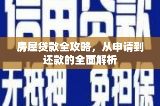 八里房屋贷款全攻略，从申请到还款的全面解析
