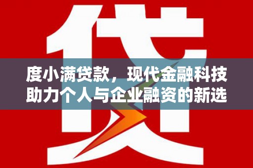 八里度小满贷款，现代金融科技助力个人与企业融资的新选择