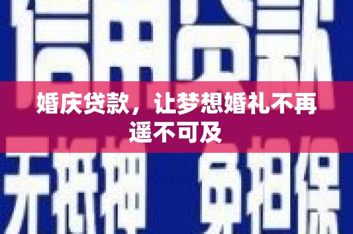 八里婚庆贷款，让梦想婚礼不再遥不可及