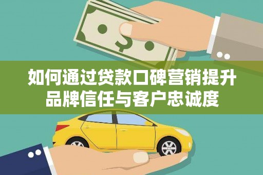 八里如何通过贷款口碑营销提升品牌信任与客户忠诚度
