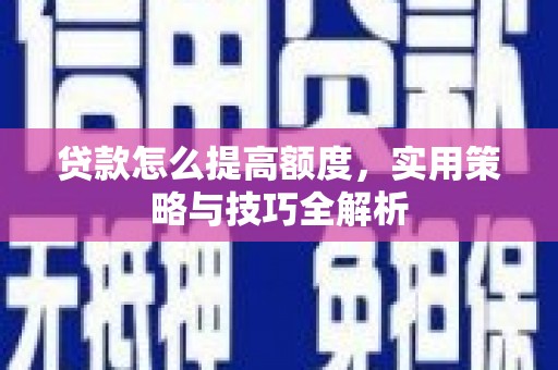 八里贷款怎么提高额度，实用策略与技巧全解析