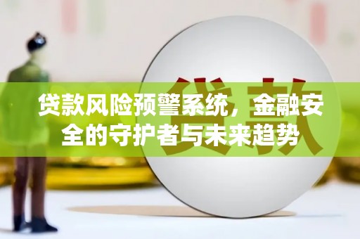 八里贷款风险预警系统，金融安全的守护者与未来趋势