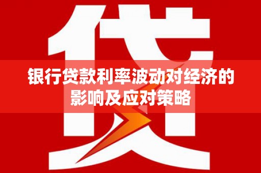 八里银行贷款利率波动对经济的影响及应对策略