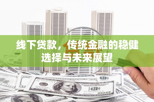 八里线下贷款，传统金融的稳健选择与未来展望