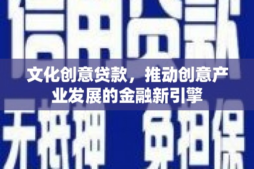 八里文化创意贷款，推动创意产业发展的金融新引擎