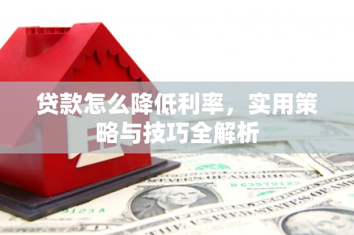 八里贷款怎么降低利率，实用策略与技巧全解析