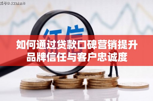 八里如何通过贷款口碑营销提升品牌信任与客户忠诚度