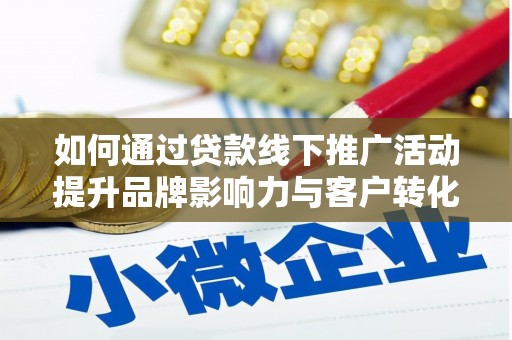 八里如何通过贷款线下推广活动提升品牌影响力与客户转化率
