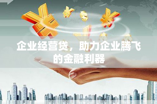 八里企业经营贷，助力企业腾飞的金融利器