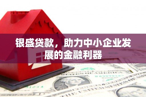 八里银盛贷款，助力中小企业发展的金融利器
