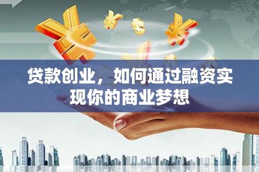 八里贷款创业，如何通过融资实现你的商业梦想