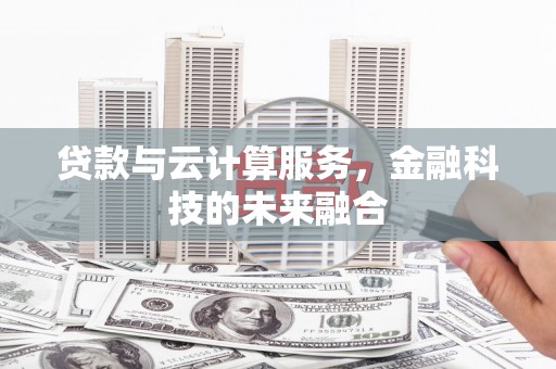 八里贷款与云计算服务，金融科技的未来融合
