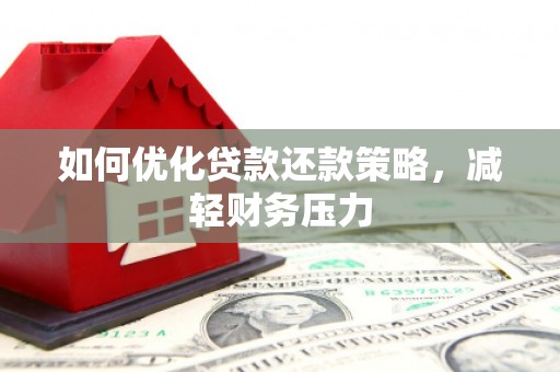八里如何优化贷款还款策略，减轻财务压力