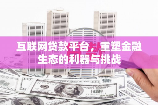 八里互联网贷款平台，重塑金融生态的利器与挑战