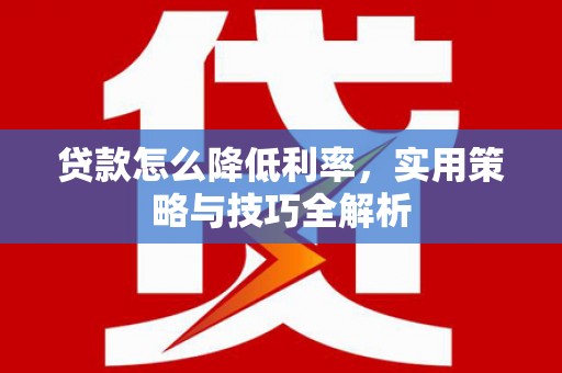八里贷款怎么降低利率，实用策略与技巧全解析
