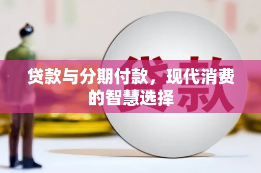 八里贷款与分期付款，现代消费的智慧选择