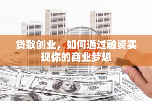 八里贷款创业，如何通过融资实现你的商业梦想
