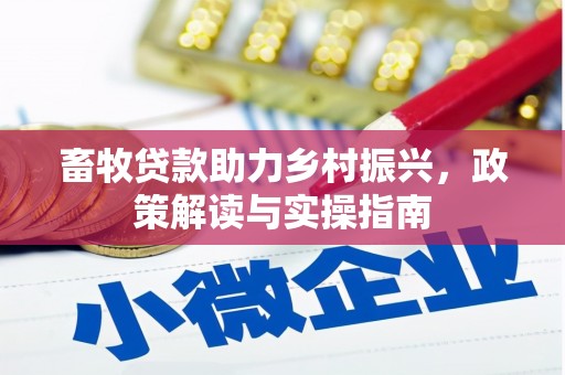 八里畜牧贷款助力乡村振兴，政策解读与实操指南