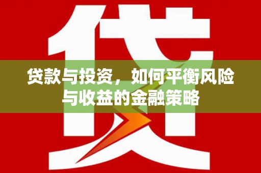 八里贷款与投资，如何平衡风险与收益的金融策略